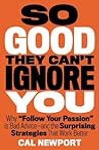 Cover art for So Good They Can't Ignore You: Why Skills Trump Passion in the Quest for Work You Love by Cal Newport